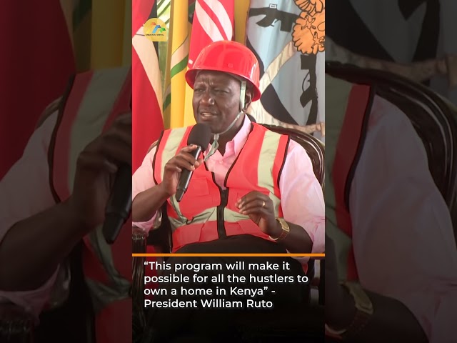 “This program will make it possible for all the hustlers to own a home in Kenya” - President Ruto