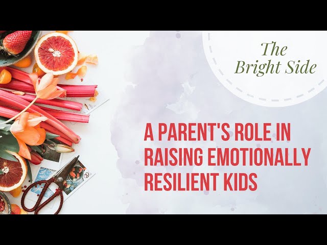 The Bright Side  - A Parent's Role in Raising Emotionally Resilient Children