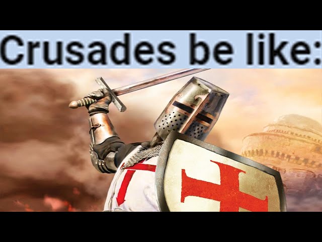 Crusades be like