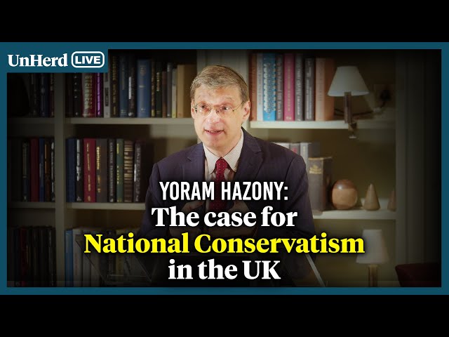 Yoram Hazony: The case for National Conservatism in the UK