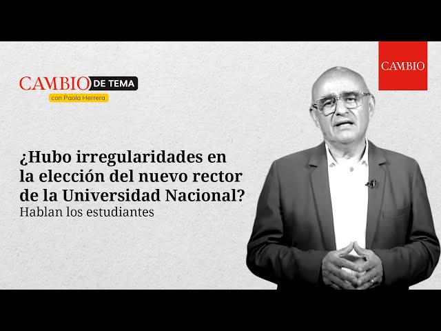 ¿Hubo irregularidades en la elección del nuevo rector de la Universidad Nacional? | CambioDeTema