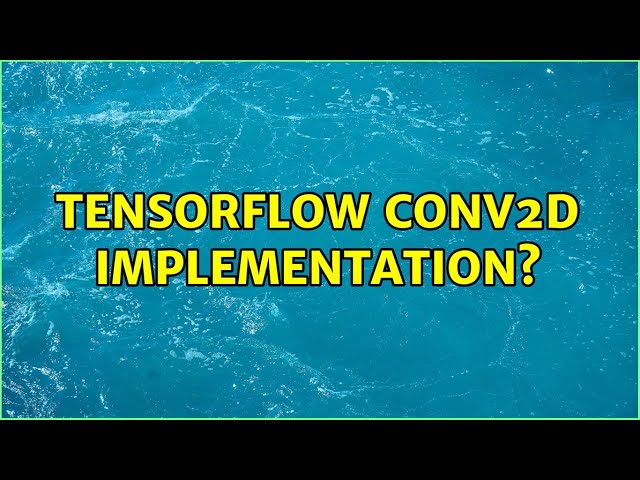 TensorFlow Conv2D implementation? (3 Solutions!!)
