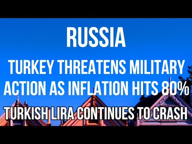 RUSSIA - TURKEY Threatens MILITARY ACTION as INFLATION Hits 80% & TURKISH LIRA Continues to CRASH.