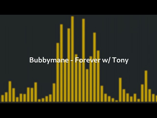 Bubbymane - Forever w/ Tony