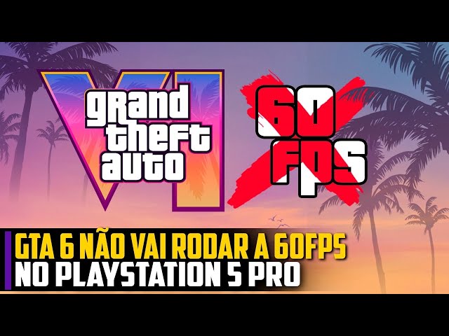 GTA 6 NÃO vai rodar à 60 fps no Playstation 5 PRO