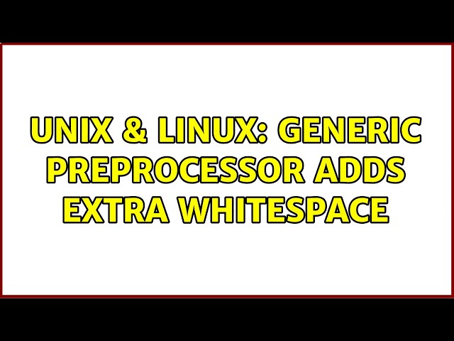 Unix & Linux: Generic Preprocessor adds extra whitespace (2 Solutions!!)