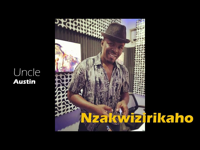 NZAKWIZIRIKAHO BY Uncle AUSTIN