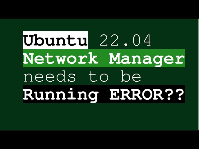 ubuntu 22.04 Network Manager Needs to be Running-  Error Fixed 100% @strategy2Counter