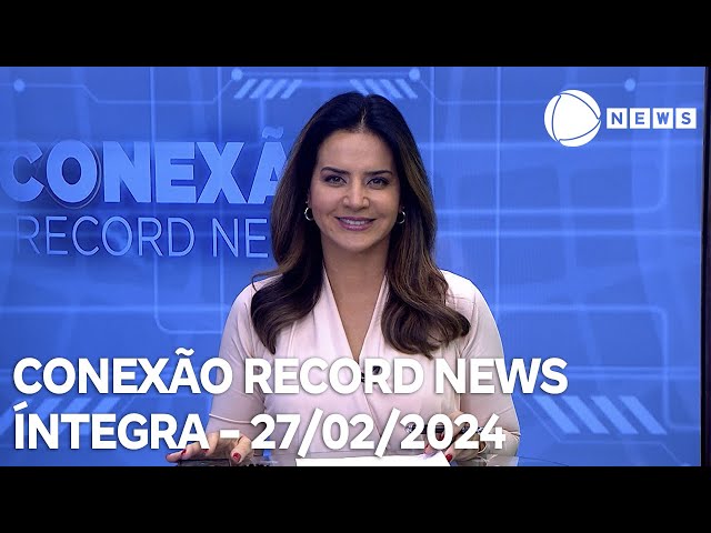 Conexão Record News - 27/02/2024
