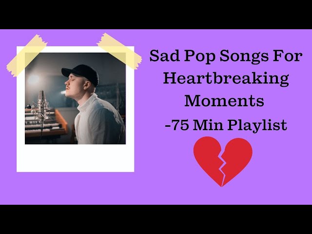 Sad Pop Songs for Heartbreaking Moments - 75 Minutes Playlist