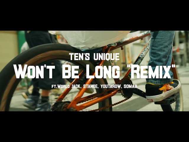 TEN'S UNIQUE - WON'T BE LONG"REMIX" ft.World Jack, Stance, Youtarow, Somaji【Official Video】