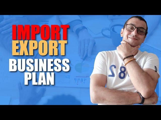 IMPORT EXPORT BUSINESS: HOW TO WRITE AN IMPORT/EXPORT BUSINESS PLAN IN 2021 (STEP-BY-STEP)