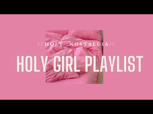 A Holy Girl Playlist an early 2000s vibe to it
