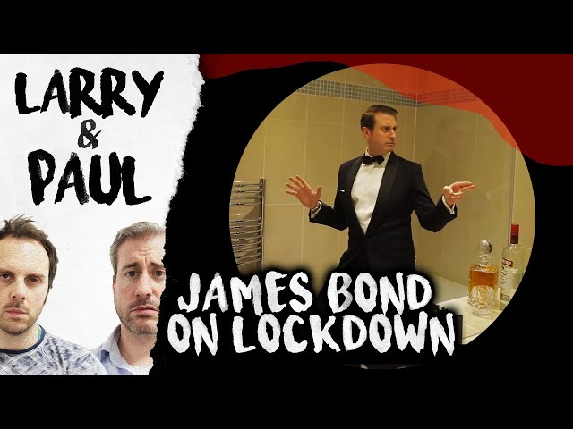 James Bond on Lockdown - Larry and Paul