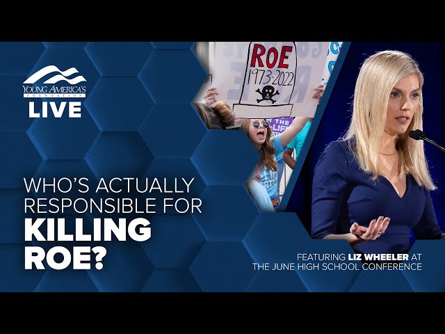 Who’s actually responsible for killing Roe? | Liz Wheeler LIVE at the June High School Conference