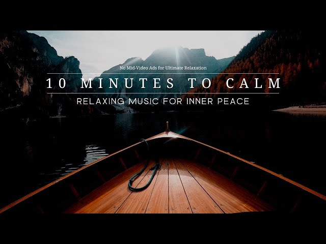10 Minutes to CALM - Relaxing Music for Inner Peace