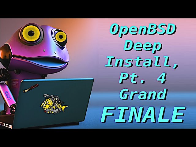 OpenBSD Deep Install pt. 4 - The GRAND FINALE