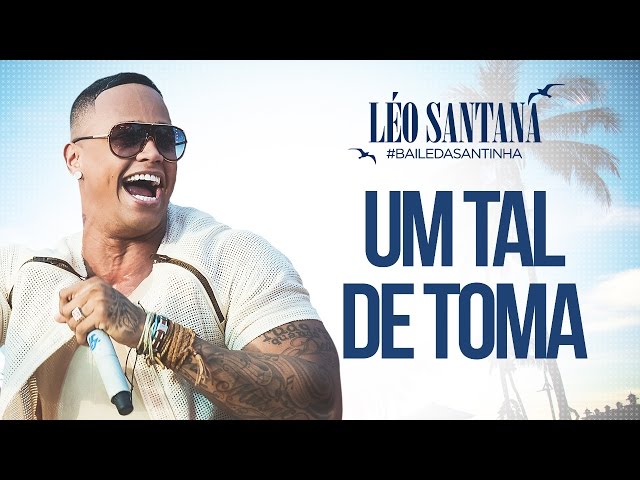 LÉO SANTANA | UM TAL DE TOMA (CLIPE OFICIAL) DVD #BaileDaSantinha