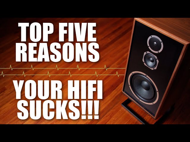 5 Reasons Your HiFi SUCKS!