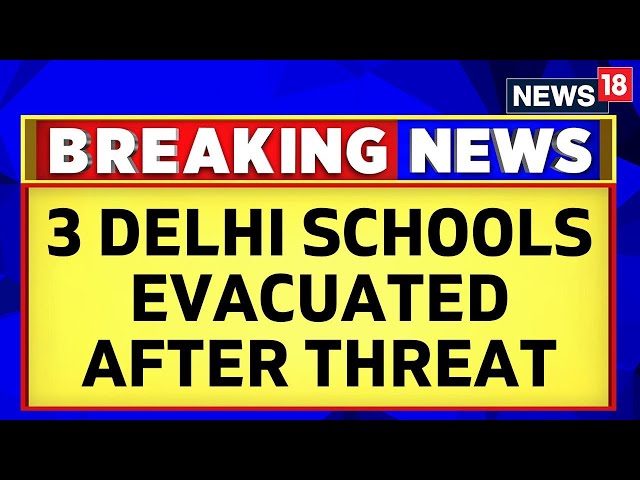 Delhi News | 3 Delhi Schools Evacuated After Getting Bomb Threat, Search On | Delhi Schools | News18