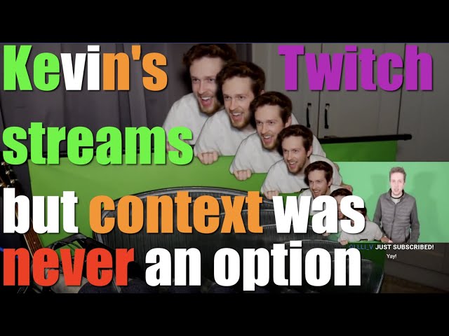 Kevin's Twitch streams but context was never an option