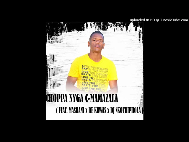 Choppa Nyga C-Mamazala (Feat. Mashani x De Kuwas x Dj Skothiphola) (Original Audio)