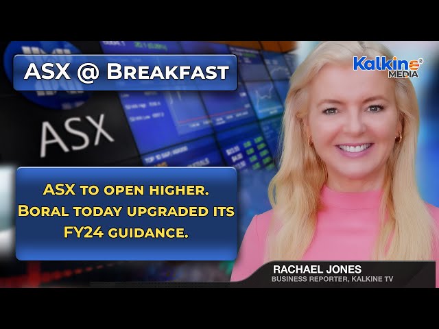 ASX to open higher. Boral today upgraded its FY24 guidance.