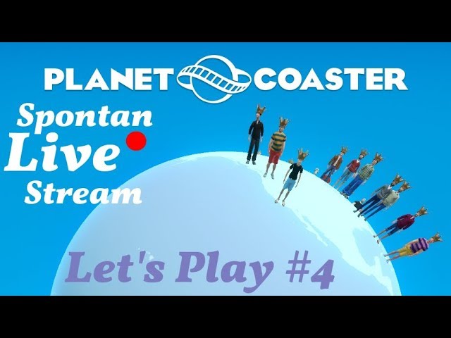 Planet Coaster -  Spontan Live-Stream - Let's Play Planet Coaster #4