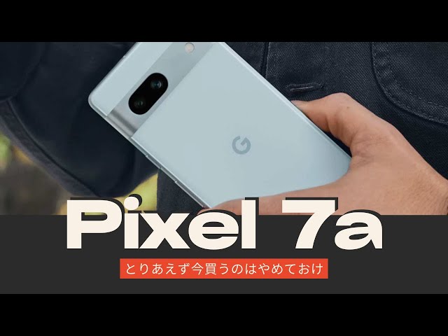 Pixel 8aを待つべきか。とりあえずPixel 7aを今買うのはやめた方がいい