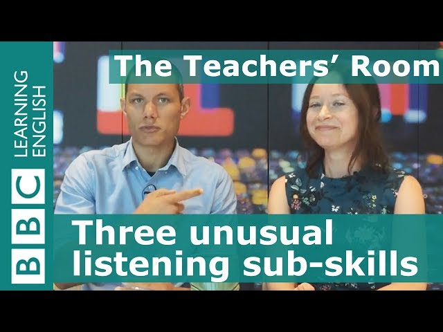 The Teachers' Room: Three unusual listening sub-skills