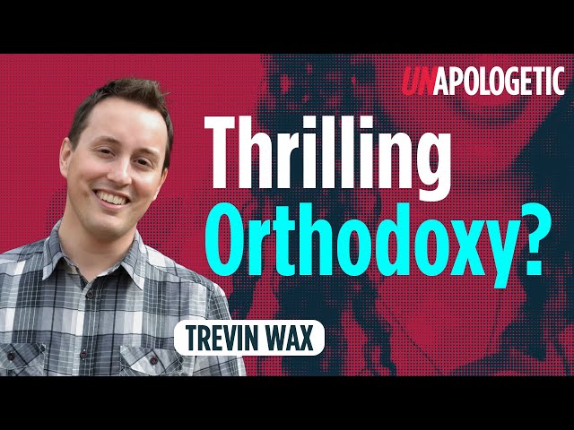 Can Orthodoxy be thrilling? | Trevin Wax | Unapologetic 1/2