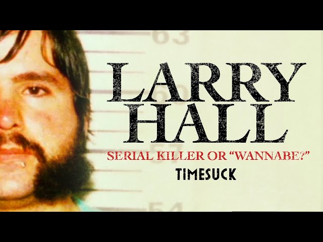 Timesuck |  Larry Hall: Serial Killer or "Wannabe"?