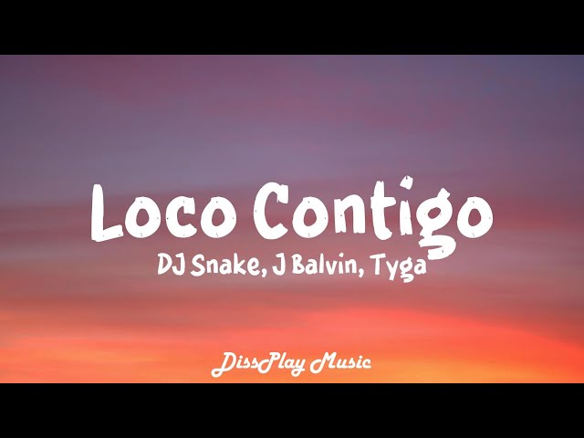 DJ Snake, J Balvin, Tyga - Loco Contigo (lyrics)