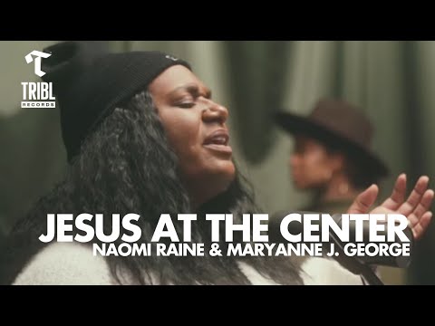 Jesus At The Center (feat. Naomi Raine & Maryanne J. George) | Maverick City Music | TRIBL