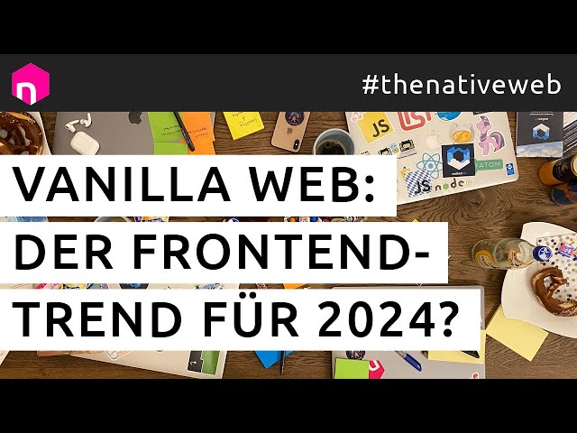 Vanilla Web: Der Frontend-Trend für 2024? // deutsch