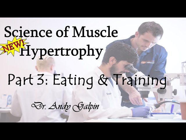 New Science of Muscle Hypertrophy - Part 3, Eating & Training: 55 Min Phys