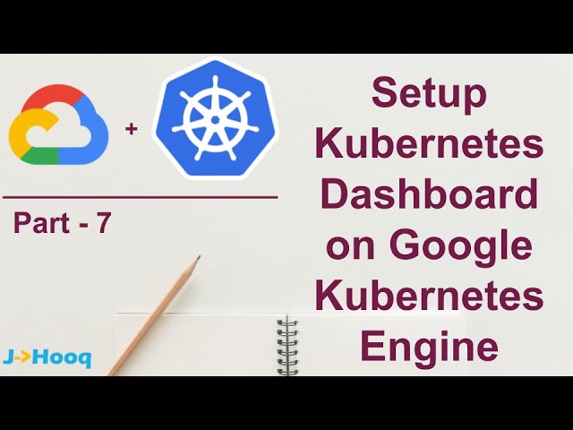 Kubernetes Dashboard set up using Google Kubernetes Engine | Google Cloud Platform - Part 7