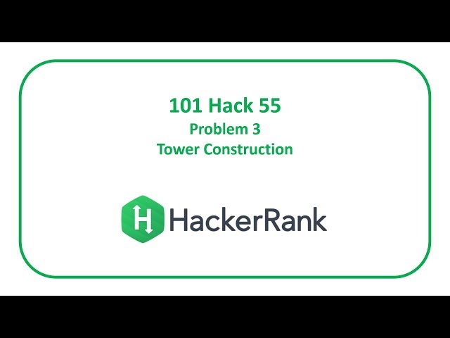 HackerRank 101 Hack 55 Problem 3 - Tower Construction