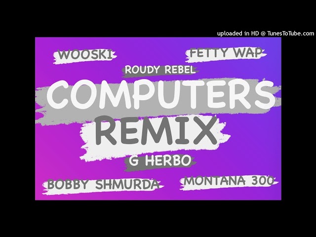 COMPUTER Remix (Wooski, Fetty Wap, G Herbo, Roudy Rebel, Bobby Shmurda, $avage, Monatana 300)