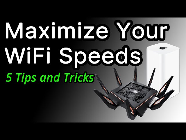 Maximize Your Wi Fi Speeds - 5 Tips and Tricks