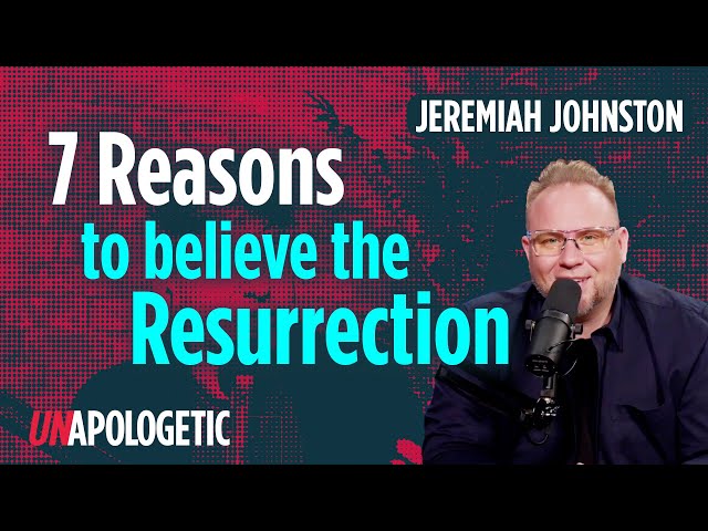 The 7 best reasons to believe the resurrection | Jeremiah Johnston | Unapologetic 2/2