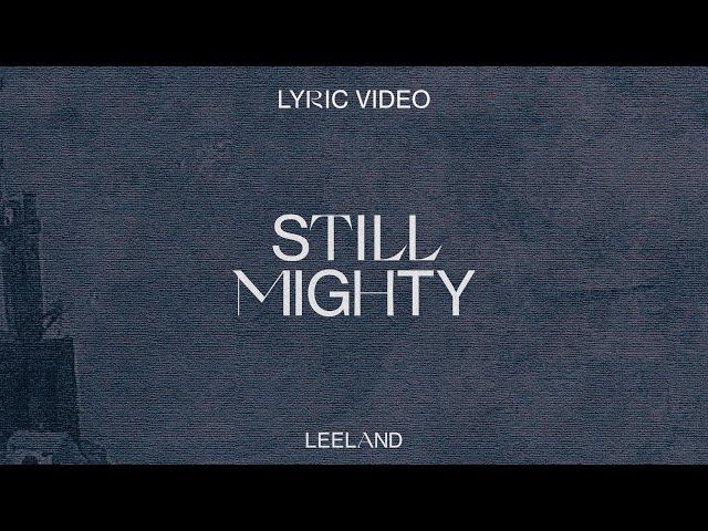 Leeland - Still Mighty (Official Lyric Video)