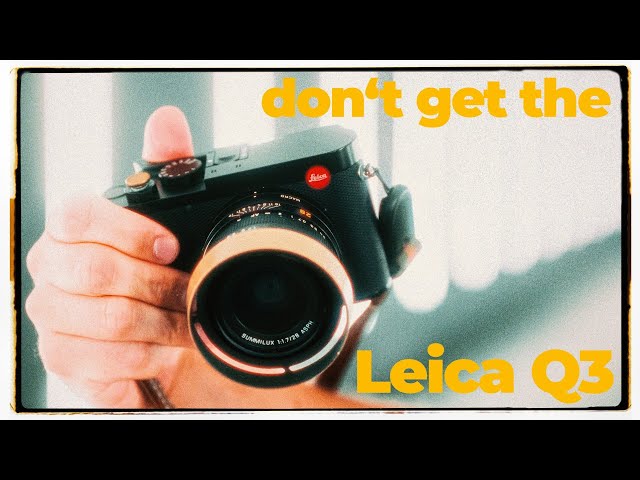 Why you maybe shouldn't buy a Leica Q3.
