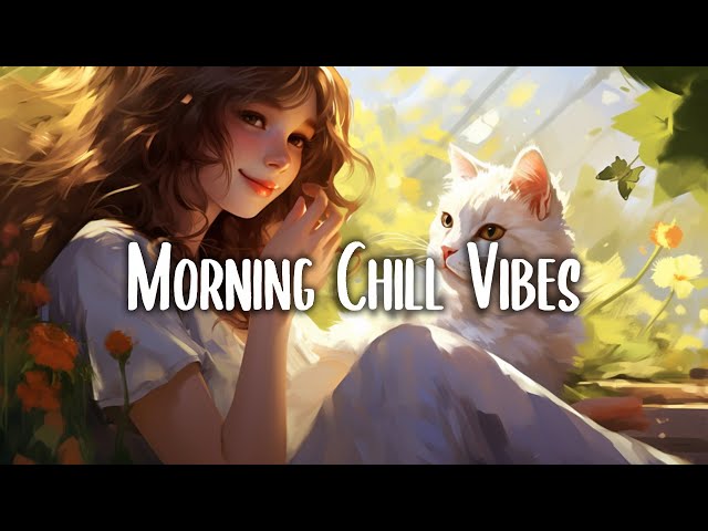 Wake up happy 🌷 Chill morning songs to start your day ~ Morning vibes songs