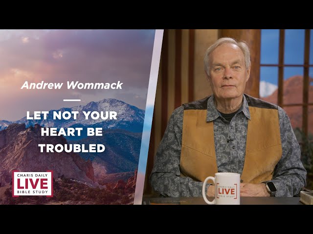 Let Not Your Heart Be Troubled - Andrew Wommack - CDLBS for April 2, 2024
