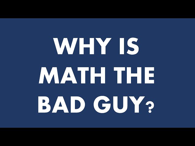Why is Math the Bad Guy?