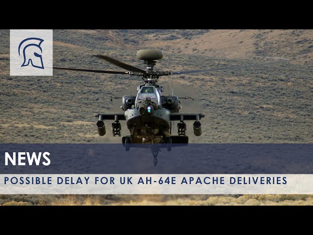Possible delay for UK AH-64E Apache deliveries