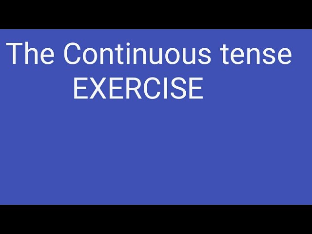 The Continuous tense EXERCISE