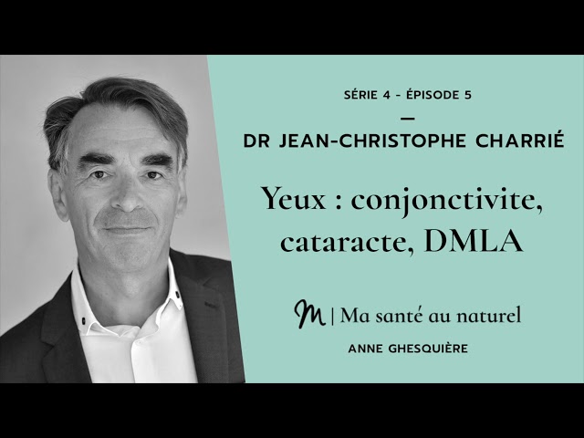 Ma santé au naturel 5/6 Dr Jean Christophe Charrié : Yeux : conjonctivite, cataracte, DMLA