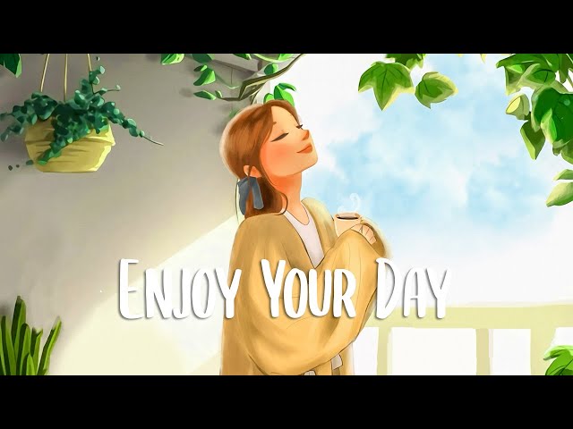 Chill vibes songs to make you feel positive 🍃 Enjoy Your Day ~ morning songs
